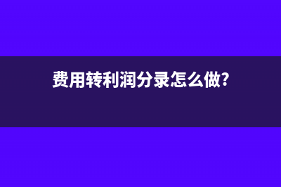 费用转利润分录怎么写(费用转利润分录怎么做?)