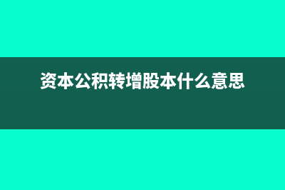 资本公积转增股本的计算步骤(资本公积转增股本什么意思)