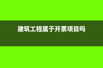 建筑工程属于开票信息什么编码?(建筑工程属于开票项目吗)