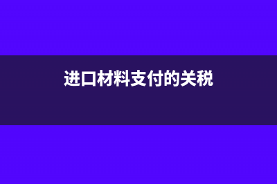 进口材料缴纳的增值税和关税的现金流问题(进口材料支付的关税)