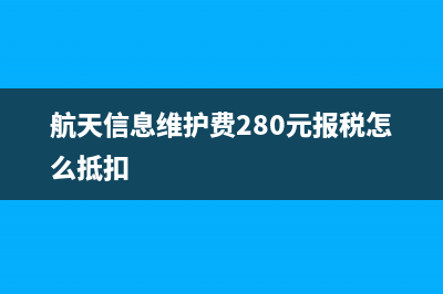 航天信息维护费抵扣的会计分录怎么写？(航天信息维护费280元报税怎么抵扣)