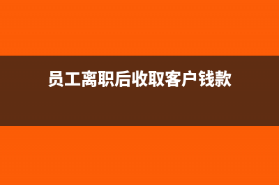 员工离职后,收的员工的各种退款记到什么科目?(员工离职后收取客户钱款)