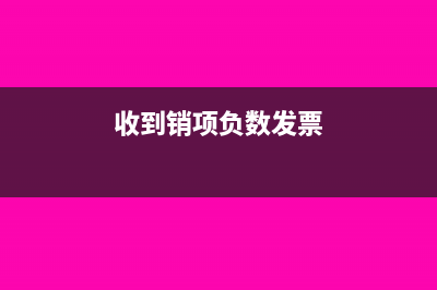 收到销项负数发票怎么做账？(收到销项负数发票)