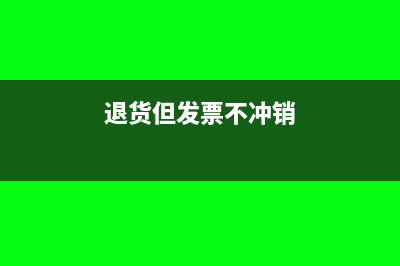 退货但发票不冲红如何规避税务上的风险？(退货但发票不冲销)