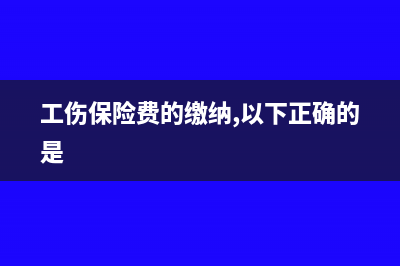 工伤保险费的缴纳什么情况？(工伤保险费的缴纳,以下正确的是)