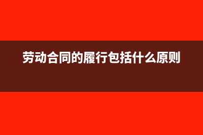 劳动合同的履行和变更(劳动合同的履行包括什么原则)