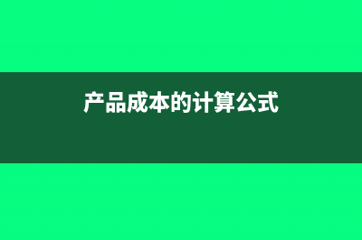 产品成本的计算方法有哪些？(产品成本的计算公式)