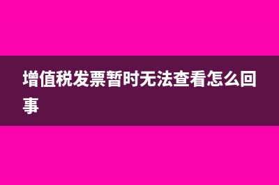 增值税发票暂时不抵扣怎么处理?(增值税发票暂时无法查看怎么回事)