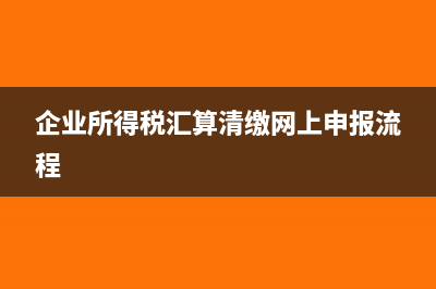 企业所得税汇算清缴需要申报吗(企业所得税汇算清缴网上申报流程)