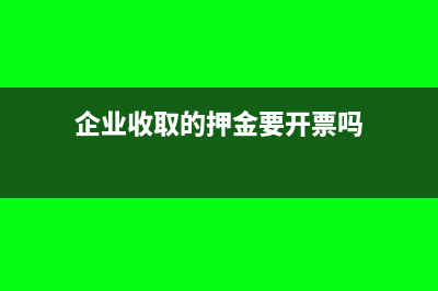 企业收取的押金是否缴纳企业所得税?(企业收取的押金要开票吗)