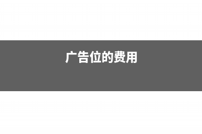 广告位使用费如何开具增值税发票(广告位的费用)