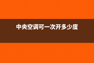 中央空调可一次性抵扣吗?(中央空调可一次开多少度)