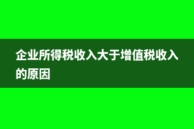 企业所得税收入含税吗?(企业所得税收入大于增值税收入的原因)