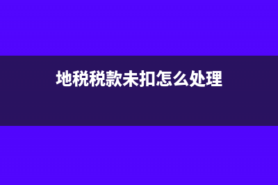 地税税款未扣怎么交钱?(地税税款未扣怎么处理)