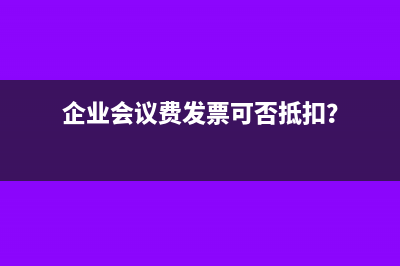 企业会议费发票可否抵扣？