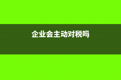 企业会主动对税收风险自查吗?(企业会主动对税吗)