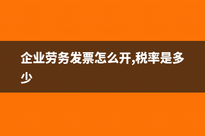 企业劳务发票怎么开税率为多少(企业劳务发票怎么开,税率是多少)
