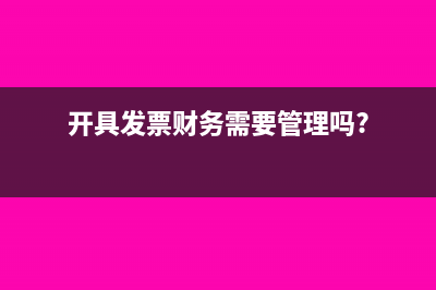 开具发票财务需要管理吗?