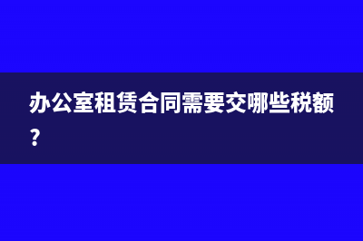 办公室租赁合同需要交哪些税额?