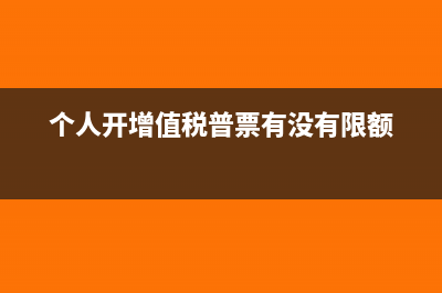 个人可以开增值税普通发票吗？(个人开增值税普票有没有限额)