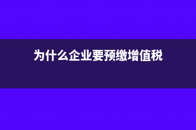 为什么企业要预缴税款?(为什么企业要预缴增值税)