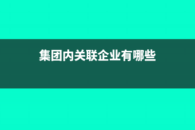 集团内关联企业统一结算的会计分录如何写？(集团内关联企业有哪些)