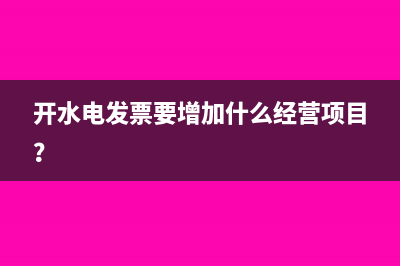 开水电发票要增加什么经营项目？