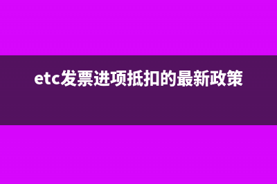 etc进项抵扣的新政策怎么操作?(etc发票进项抵扣的最新政策)