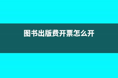 图书出版费开票税率是多少?(图书出版费开票怎么开)