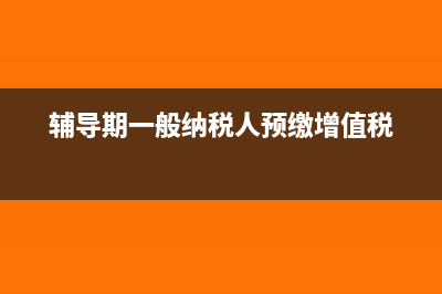 辅导期一般纳税人能开增票吗？(辅导期一般纳税人预缴增值税)