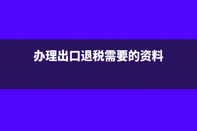 办理出口退税证可以退税吗?(办理出口退税需要的资料)