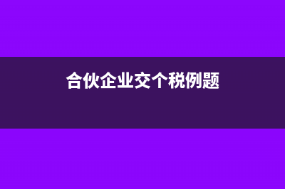 合伙企业交个税怎么入账?(合伙企业交个税例题)