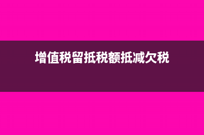 增值税留抵税额年终如何做账务处理(增值税留抵税额抵减欠税)