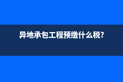 外地预缴工程承包合同印花税怎么交？(异地承包工程预缴什么税?)