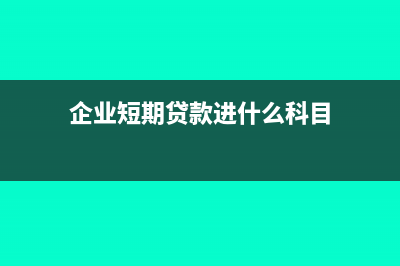 企业短期贷款进项税可以抵扣吗?(企业短期贷款进什么科目)