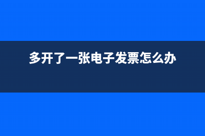 多开出的电子发票怎么销毁?(多开了一张电子发票怎么办)
