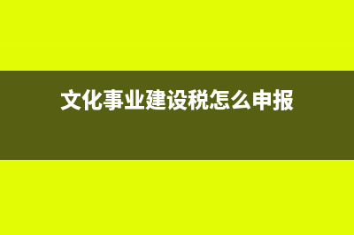 文化事业建设税抵扣的依据是什么？(文化事业建设税怎么申报)