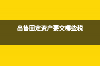 出售固定资产要交个人所得税吗?(出售固定资产要交哪些税)