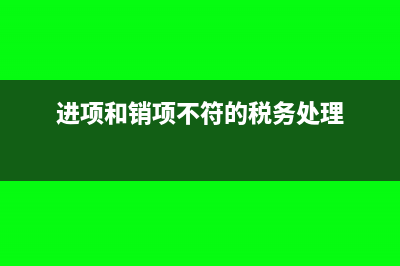 进项和销项不符的处理是怎样的？(进项和销项不符的税务处理)