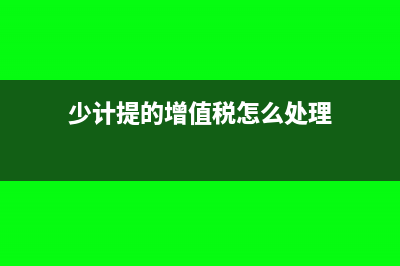 增值税少计提怎么调整?(少计提的增值税怎么处理)