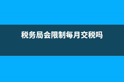 税务局会限制每个月的普通红字发票数量和金额吗？(税务局会限制每月交税吗)
