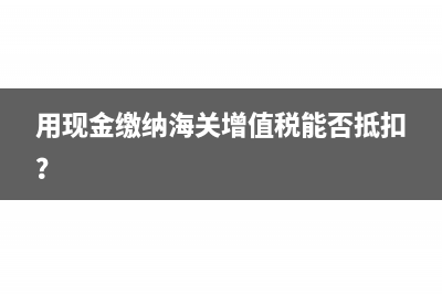用现金缴纳海关增值税能否抵扣？