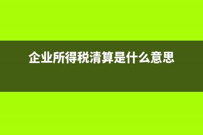 企业所得税清算时预缴税款退税吗(企业所得税清算是什么意思)