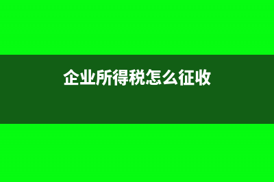 企业所得税怎么调增?(企业所得税怎么征收)