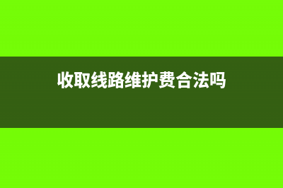 线路维护费增值税税率是多少?(收取线路维护费合法吗)