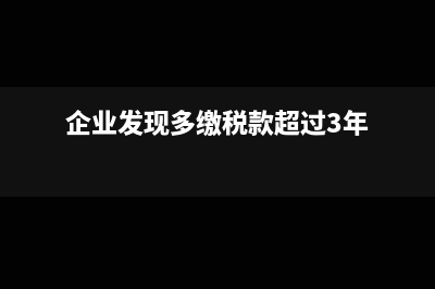 企业当年多缴税款能否抵顶以前年度少缴税款？(企业发现多缴税款超过3年)