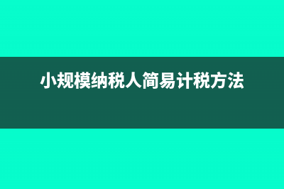 小规模纳税人简易计税方法的会计处理是怎样的？(小规模纳税人简易计税方法)