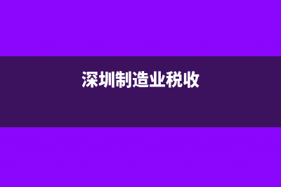 深圳制造业的税负率是多少？(深圳制造业税收)