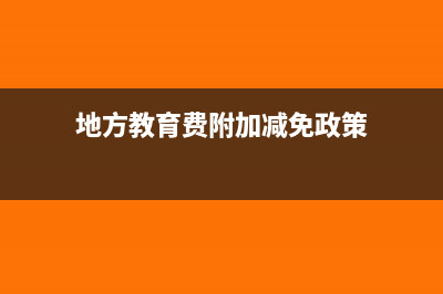 地方教育费附加的计税依据是什么？(地方教育费附加减免政策)