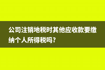 公司注销地税时其他应收款要缴纳个人所得税吗?